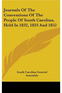 Journals Of The Conventions Of The People Of South Carolina, Held In 1832, 1833 And 1852