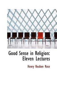 Good Sense in Religion: Eleven Lectures