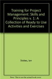 Training for Project Management: A Collection of Ready to Use Activities and Exercises: v. 1: Skills and Principles
