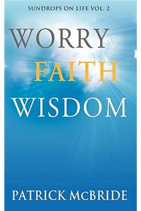 Worry Faith Wisdom [Sundrops on Life