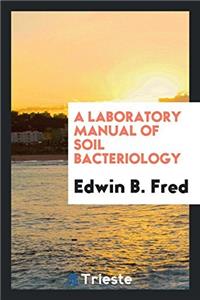 A LABORATORY MANUAL OF SOIL BACTERIOLOGY