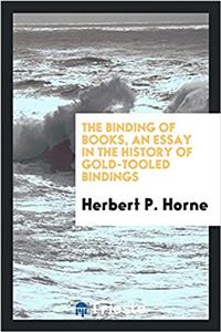 The Binding of Books, an Essay in the History of Gold-Tooled Bindings