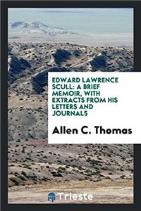 Edward Laurence Scull: A Brief Memoir, with Extracts from His Letters and Journals