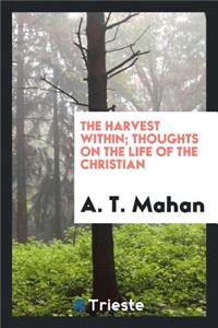 The Harvest Within; Thoughts on the Life of the Christian