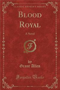 Blood Royal: A Novel (Classic Reprint)