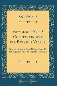 Voyage de Paris à Constantinople par Bateau à Vapeur: Nouvel Itinéraire Orné De'une Carte Et de Cinquante Vues Et Vignettes sur Acier (Classic Reprint)