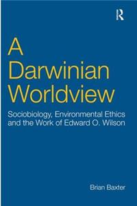 A Darwinian Worldview: Sociobiology, Environmental Ethics and the Work of Edward O. Wilson