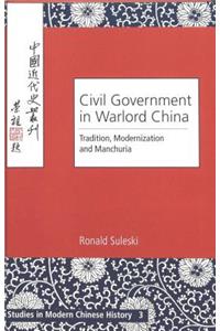 Civil Government in Warlord China: Tradition, Modernization and Manchuria