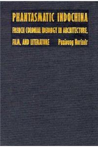 Phantasmatic Indochina: French Colonial Ideology in Architecture, Film, and Literature