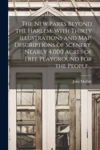 New Parks Beyond the Harlem. With Thirty Illustrations and Map. Descriptions of Scenery. Nearly 4,000 Acres of Free Playground for the People ..