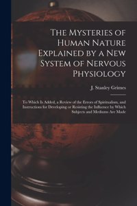Mysteries of Human Nature Explained by a New System of Nervous Physiology
