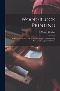 Wood-block Printing [microform]: a Description of the Craft of Woodcutting & Colour Printing Based on the Japanese Practice