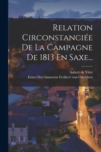 Relation Circonstanciée De La Campagne De 1813 En Saxe...