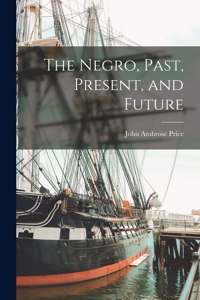 Negro, Past, Present, and Future