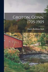 Groton, Conn. 1705-1905