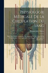 Physiologie Médicale De La Circulation Du Sang: Basée Sur L'étude Graphique Des Mouvements Du Coeur Et Du Pouls Artériel: Avec Application Aux Maladies De L'appareil Circulatoire...