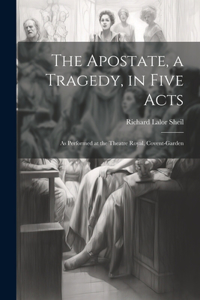 Apostate, a Tragedy, in Five Acts; as Performed at the Theatre Royal, Covent-Garden