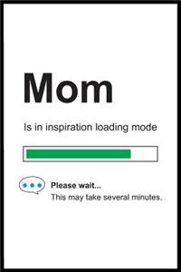Mom is in Inspiration Loading Mode