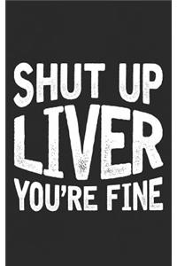 Shut Up Liver You're Fine
