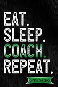 Eat Sleep Coach Repeat Football Scorebook