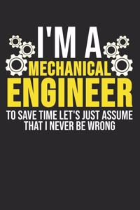 I'm A Mechanical Engineer To Save Time Let's Just Assume That I Never Be Wrong