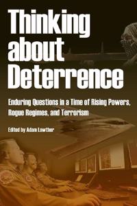 Thinking about Deterrence - Enduring Questions in a Time of Rising Powers, Rogue Regimes, and Terrorism