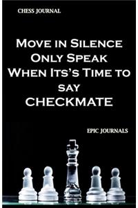 Move in Silence Only Speak When Its's Time to say CHECKMATE