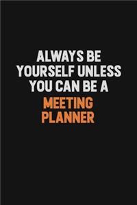 Always Be Yourself Unless You Can Be A Meeting Planner