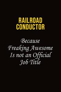 Railroad Conductor Because Freaking Awesome Is Not An Official Job Title