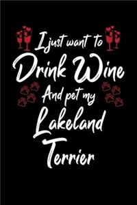 I Just Wanna Drink Wine And Pet My Lakeland Terrier