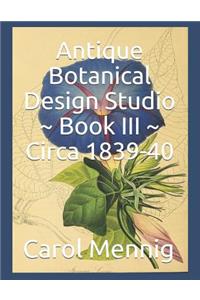 Antique Botanical Design Studio Book III Circa 1839-40