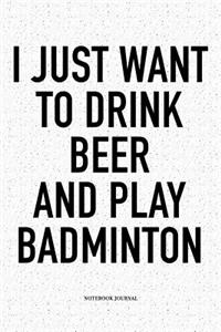 I Just Want to Drink Beer and Play Badminton