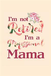 I'm Not Retired I'm a Professional Mama
