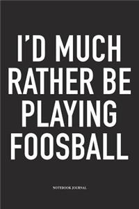 I'd Much Rather Be Playing Foosball