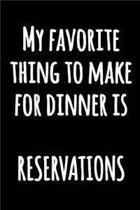 My Favorite Thing to Make for Dinner is RESERVATIONS
