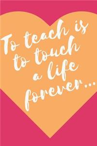 To Teach is To Touch a Life Forever