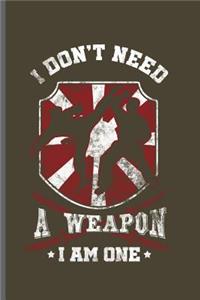 I don't need a Weapon I am one