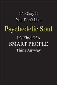 It's Okay If You Don't Like Psychedelic Soul It's Kind Of A Smart People Thing Anyway