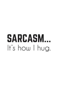 Sarcasm... It's How I Hug