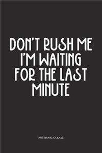 Dont Rush Me I'm Waiting For The Last Minute: A 6x9 Inch Softcover Matte Diary Notebook With 120 Blank Lined Pages