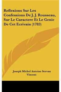 Reflexions Sur Les Confessions de J. J. Rousseau, Sur Le Caractere Et Le Genie de CET Ecrivain (1783)