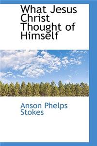 What Jesus Christ Thought of Himself