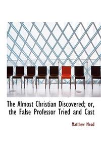 The Almost Christian Discovered; Or, the False Professor Tried and Cast