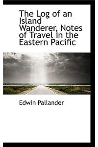 The Log of an Island Wanderer, Notes of Travel in the Eastern Pacific
