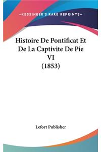 Histoire de Pontificat Et de La Captivite de Pie VI (1853)