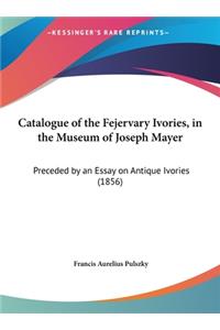 Catalogue of the Fejervary Ivories, in the Museum of Joseph Mayer