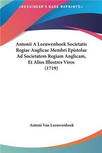 Antonii A Leeuwenhoek Societatis Regiae Anglicae Membri Epistolae Ad Societatem Regiam Anglicam, Et Alios Illustres Viros (1719)