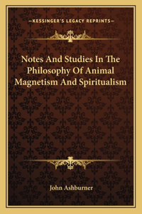 Notes And Studies In The Philosophy Of Animal Magnetism And Spiritualism