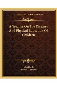 Treatise on the Diseases and Physical Education of Children