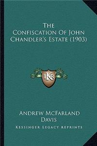 The Confiscation of John Chandler's Estate (1903) the Confiscation of John Chandler's Estate (1903)